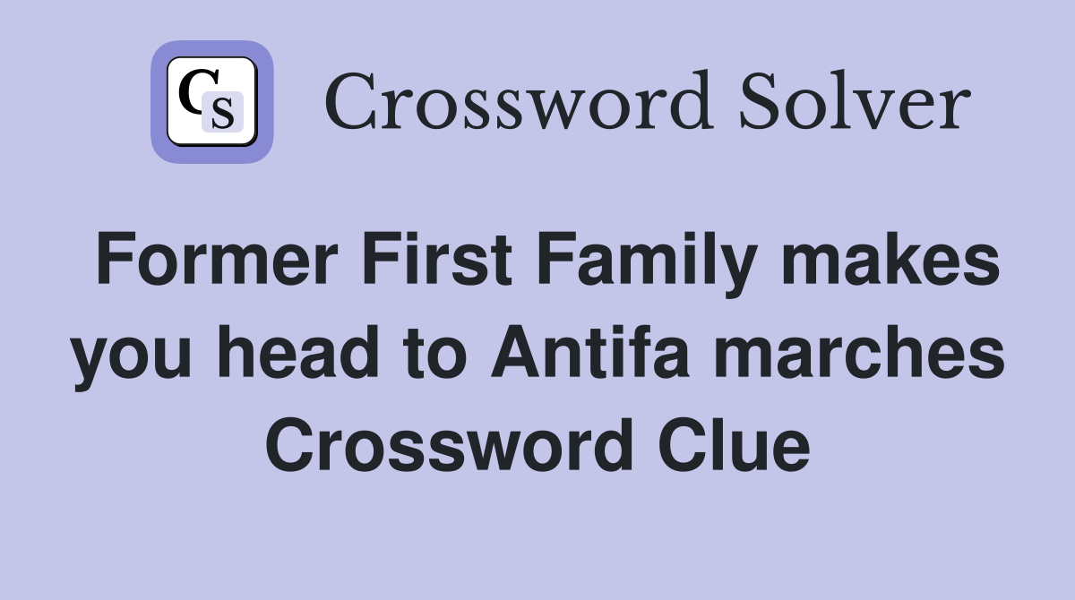 Former First Family makes you head to Antifa marches Crossword Clue